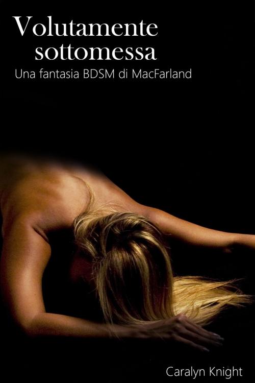 Cover of the book Volutamente sottomessa by Caralyn Knight, Black Serpent Erotica