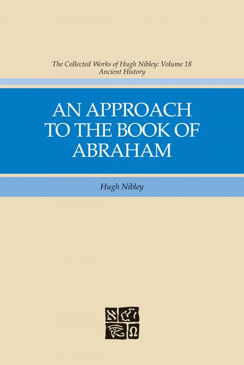 Cover of the book The Collected Works of Hugh Nibley, Vol. 18: An Approach to to the Book of Abraham by Hugh Nibley, Deseret Book Company