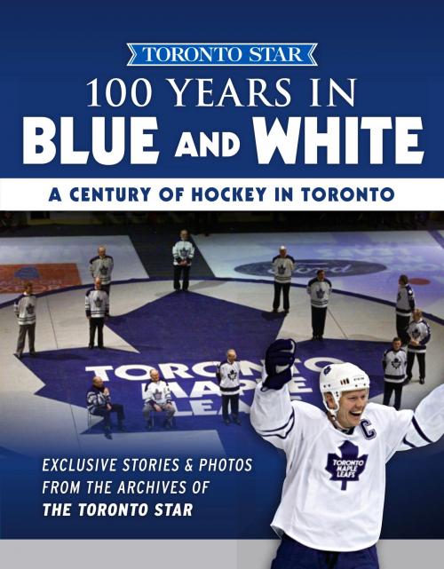Cover of the book 100 Years in Blue and White by Toronto Star, Triumph Books