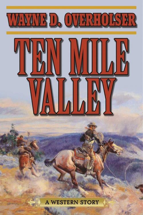 Cover of the book Ten Mile Valley by Wayne D. Overholser, Skyhorse