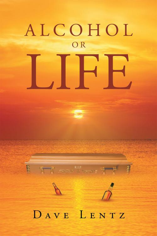 Cover of the book Alcohol or Life by Dave Lentz, Christian Faith Publishing