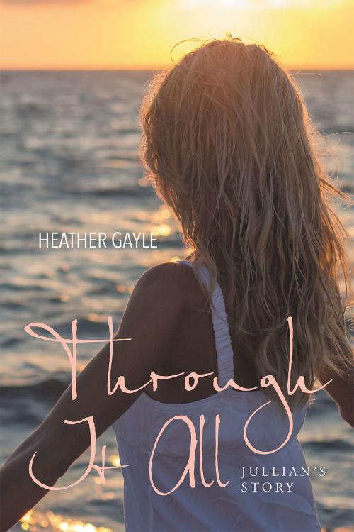 Cover of the book Through It All: Jullian's Story by Heather Gayle, Christian Faith Publishing
