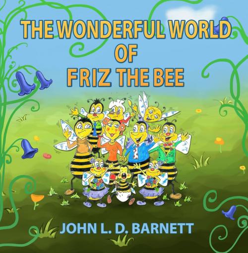 Cover of the book The Wonderful World of Friz the Bee by John L.D. Barnett, Crimson Cloak Publishing