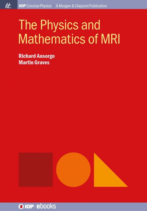 Cover of the book The Physics and Mathematics of MRI by Richard Ansorge, Martin Graves, Morgan & Claypool Publishers