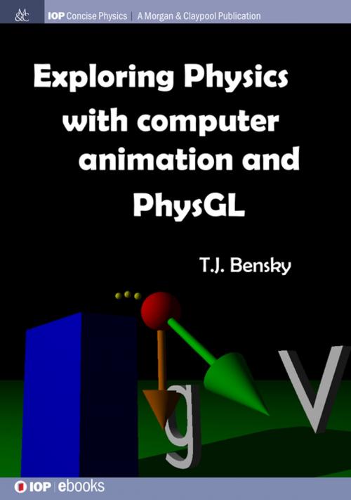 Cover of the book Exploring physics with computer animation and PhysGL by T J Bensky, Morgan & Claypool Publishers