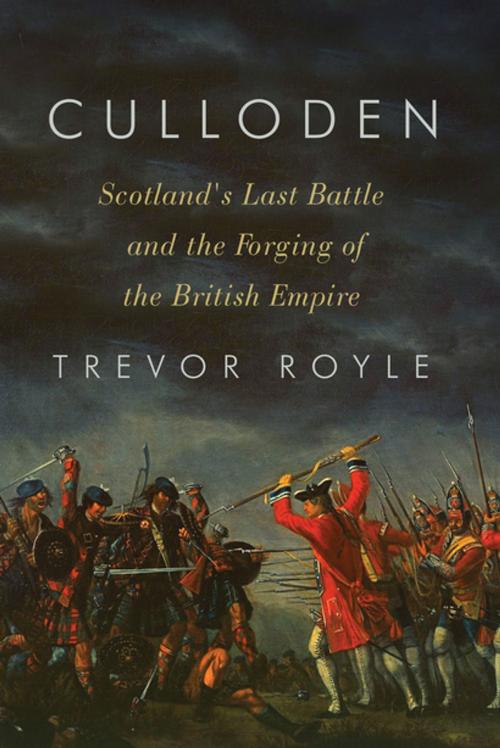 Cover of the book Culloden: Scotland's Last Battle and the Forging of the British Empire by Trevor Royle, Pegasus Books