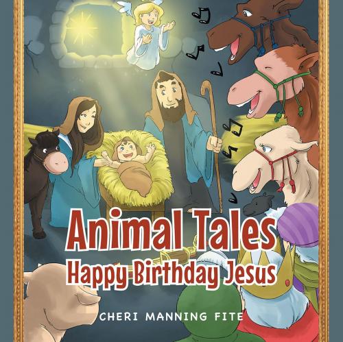 Cover of the book Animal Tales: Happy Birthday Jesus by Cheri Manning Fite, Christian Faith Publishing