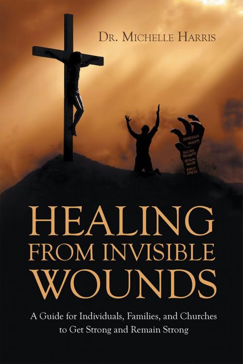 Cover of the book Healing from Invisible Wounds by Dr. Michelle Harris, Christian Faith Publishing