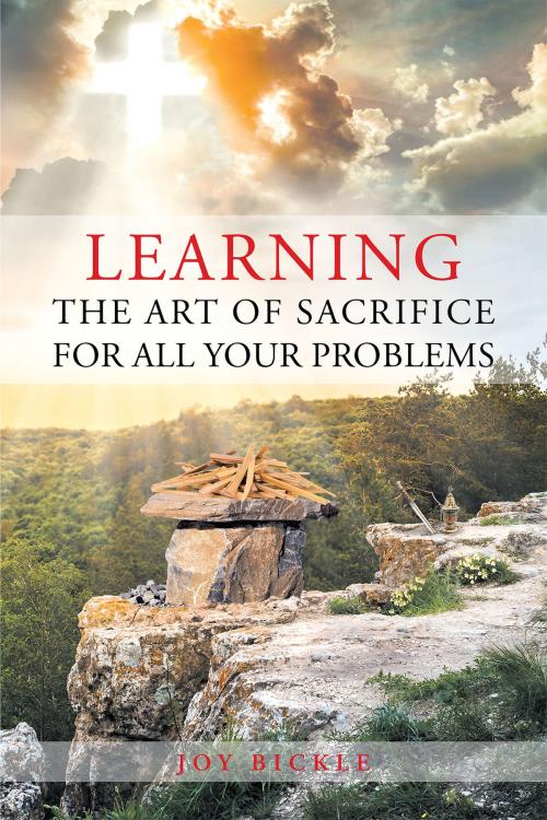 Cover of the book Learning the Art of Sacrifice For All Your Problems by Joy Bickle, Christian Faith Publishing