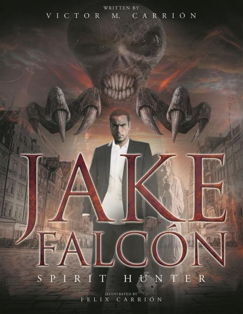 Cover of the book Jake Falcón: Spirit Hunter by Victor M Carrión, Page Publishing, Inc.