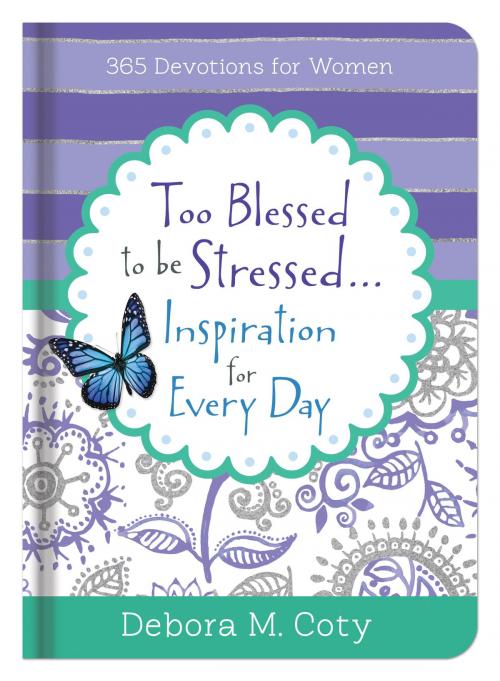 Cover of the book Too Blessed To Be Stressed. . .Inspiration for Every Day by Debora M. Coty, Barbour Publishing, Inc.