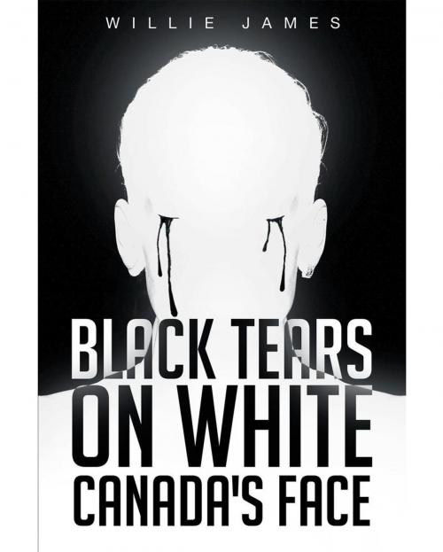 Cover of the book Black Tears On White Canada's Face by Willie James, Page Publishing, Inc.