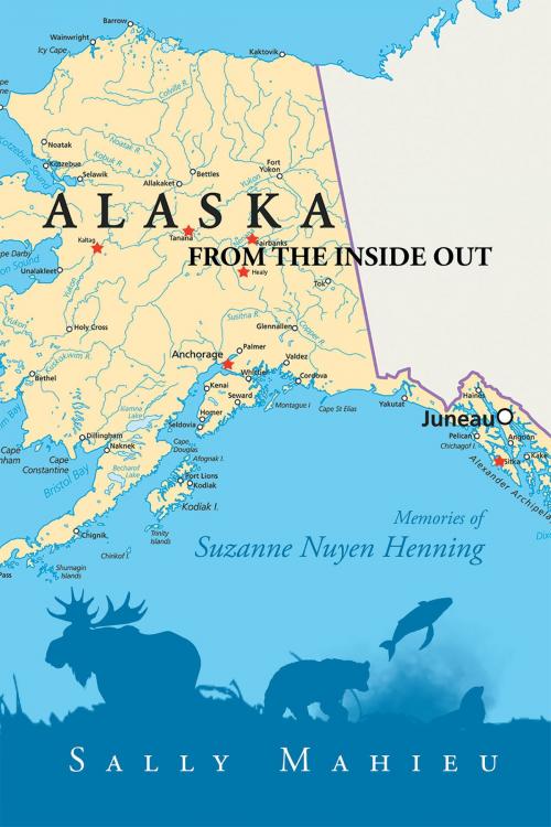 Cover of the book Alaska From the Inside Out- Memories of Suzanne Nuyen Henning by Sally Maheiu, Page Publishing, Inc.