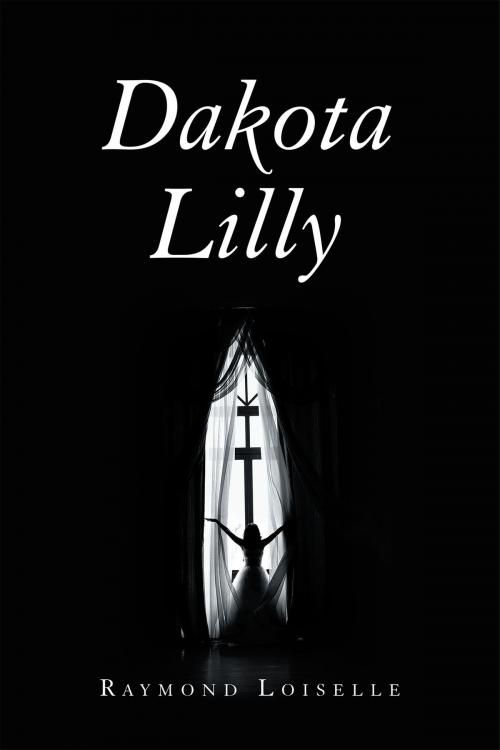 Cover of the book Dakota Lilly by Raymond Loiselle, Page Publishing, Inc.