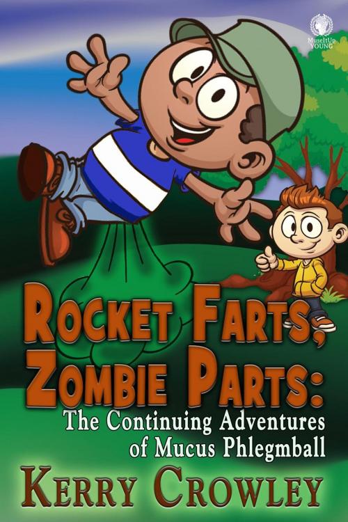Cover of the book Rocket Farts, Zombie Parts: The Continuing Adventures of Mucus Phlegmball by Kerry Crowley, MuseItUp Publishing