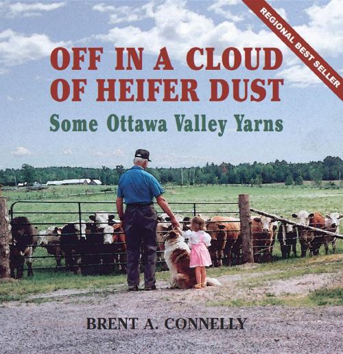 Cover of the book Off in a Cloud of Heifer Dust by Brent A. Connelly, Burnstown Publishing House