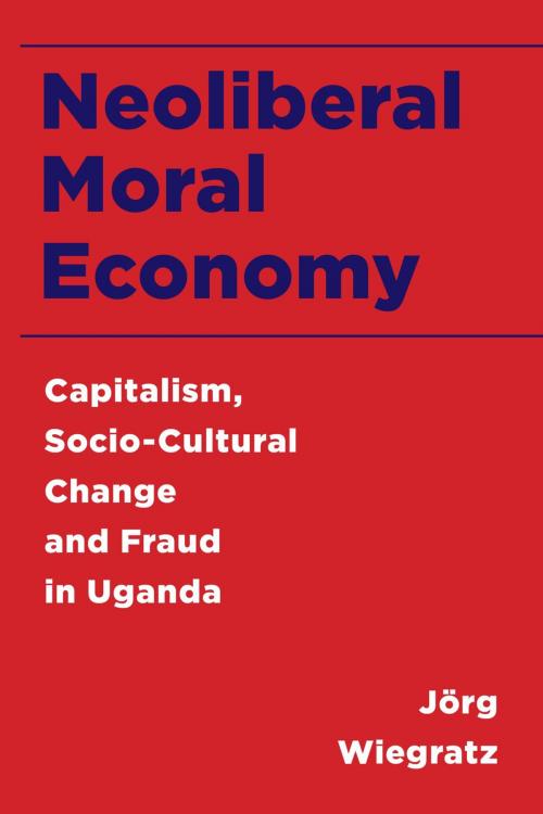 Cover of the book Neoliberal Moral Economy by Jörg Wiegratz, Rowman & Littlefield International