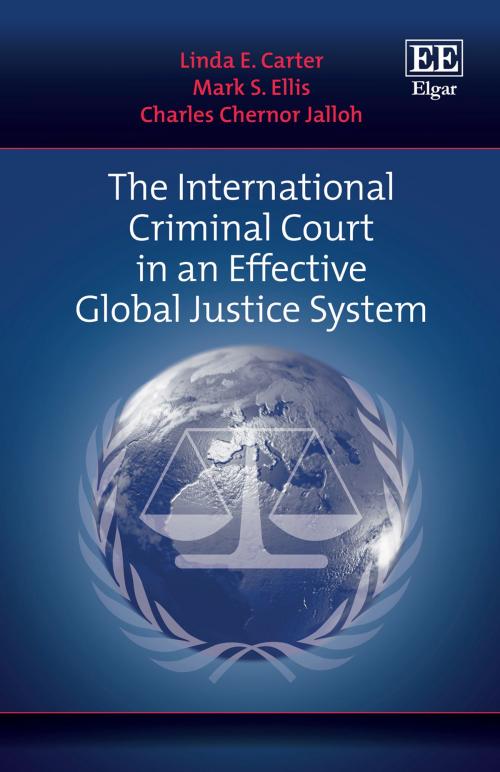 Cover of the book The International Criminal Court in an Effective Global Justice System by Linda E. Carter, Mark Steven Ellis, Charles C. Jalloh, Edward Elgar Publishing