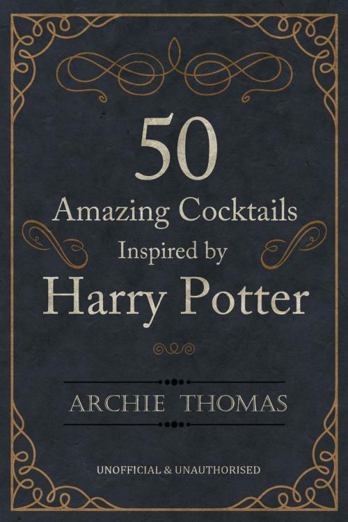 Cover of the book 50 Amazing Cocktails Inspired by Harry Potter by Archie Thomas, Andrews UK