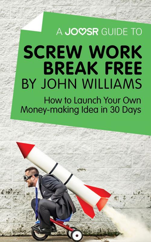 Cover of the book A Joosr Guide to... Screw Work Break Free by John Williams: How to Launch Your Own Money-Making Idea in 30 Days by Joosr, Joosr Ltd