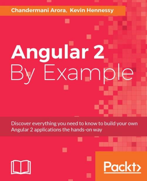 Cover of the book Angular 2 By Example by Chandermani Arora, Kevin Hennessy, Packt Publishing
