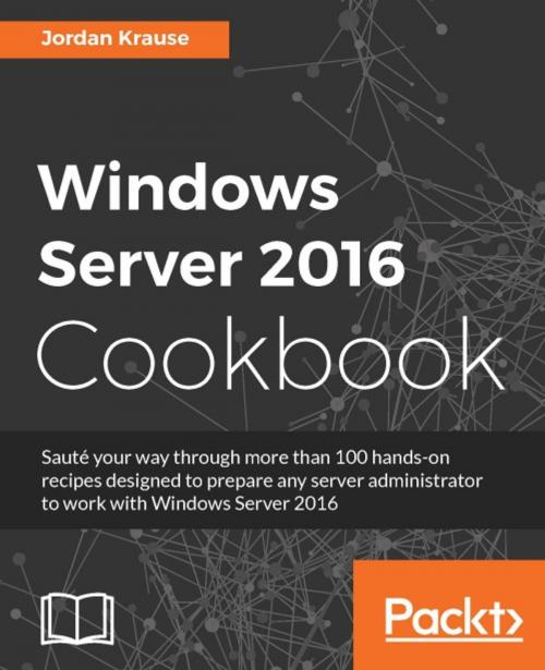 Cover of the book Windows Server 2016 Cookbook by Jordan Krause, Packt Publishing