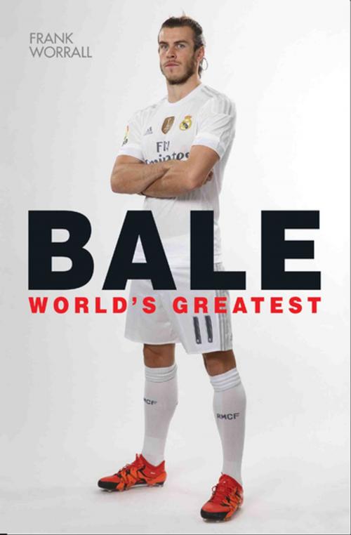 Cover of the book Gareth Bale - World's Greatest by Frank Worrall, John Blake Publishing