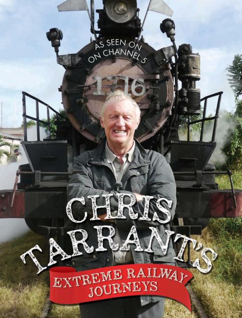 Cover of the book Chris Tarrant's Extreme Railway Journeys by Chris Tarrant, John Blake Publishing