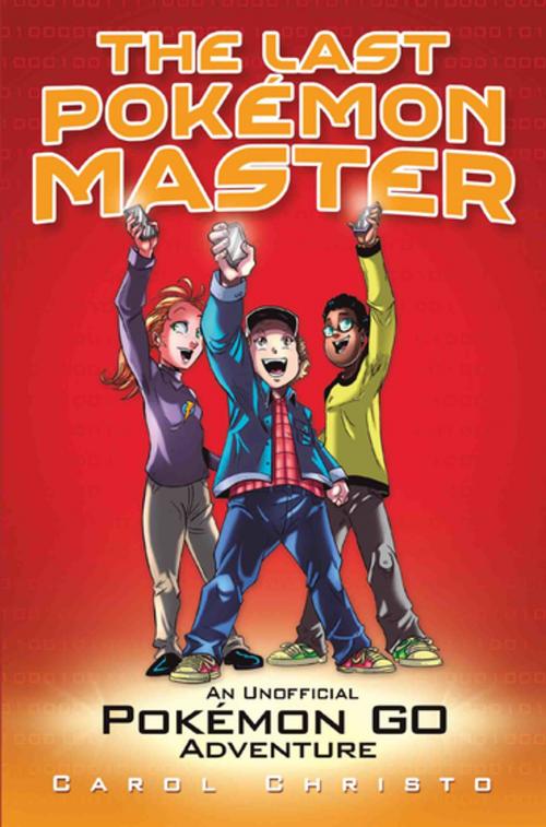 Cover of the book The Last Pokemon Master - An Unofficial Pokemon Go Adventure by Carol Christo, John Blake
