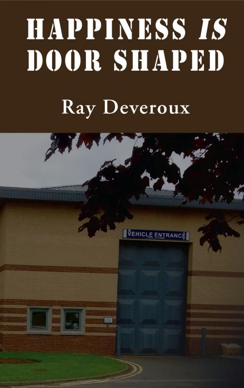Cover of the book Happiness is Door Shaped by Ray Deveroux, Grosvenor House Publishing