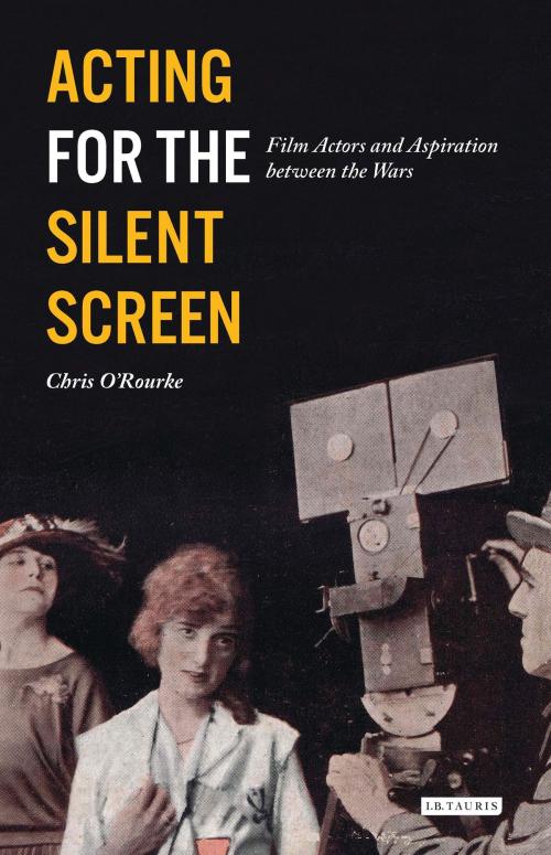 Cover of the book Acting for the Silent Screen by Chris O'Rourke, Bloomsbury Publishing