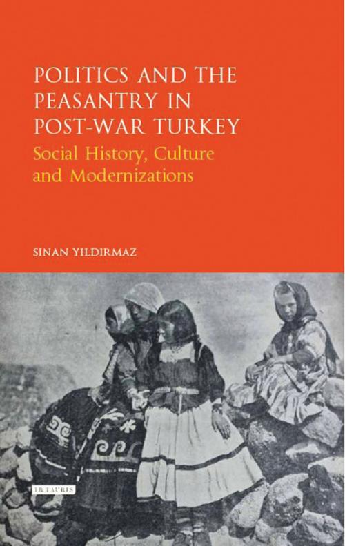 Cover of the book Politics and the Peasantry in Post-War Turkey by Sinan Yildirmaz, Bloomsbury Publishing