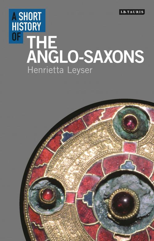 Cover of the book A Short History of the Anglo-Saxons by Henrietta Leyser, Bloomsbury Publishing