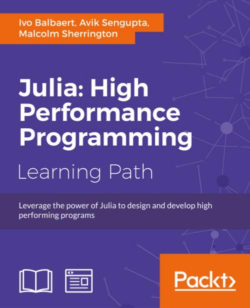 Cover of the book Julia: High Performance Programming by Ivo Balbaert, Avik Sengupta, Malcolm Sherrington, Packt Publishing