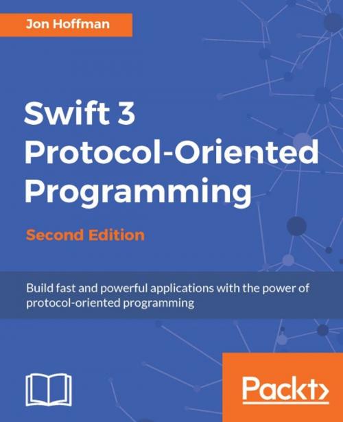 Cover of the book Swift 3 Protocol-Oriented Programming - Second Edition by Jon Hoffman, Packt Publishing
