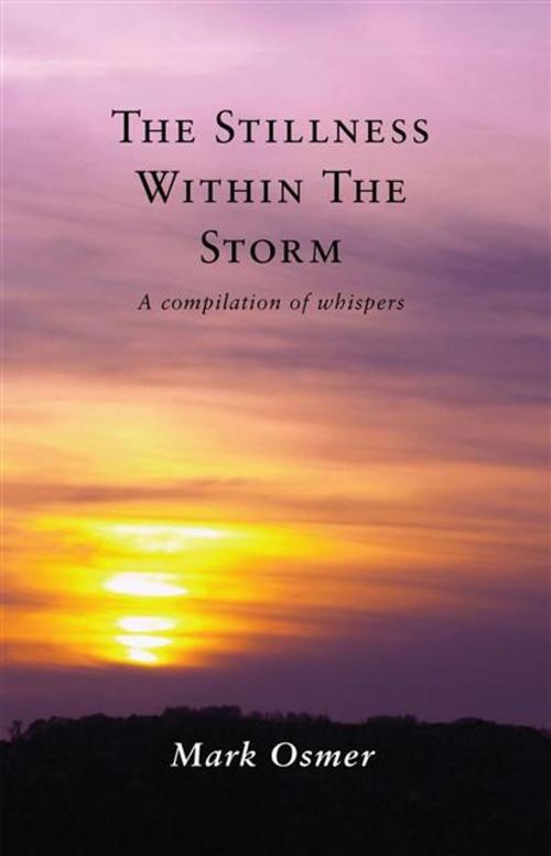 Cover of the book Stillness Within The Storm: A compilation of whispers by Mark Osmer, Legend Press
