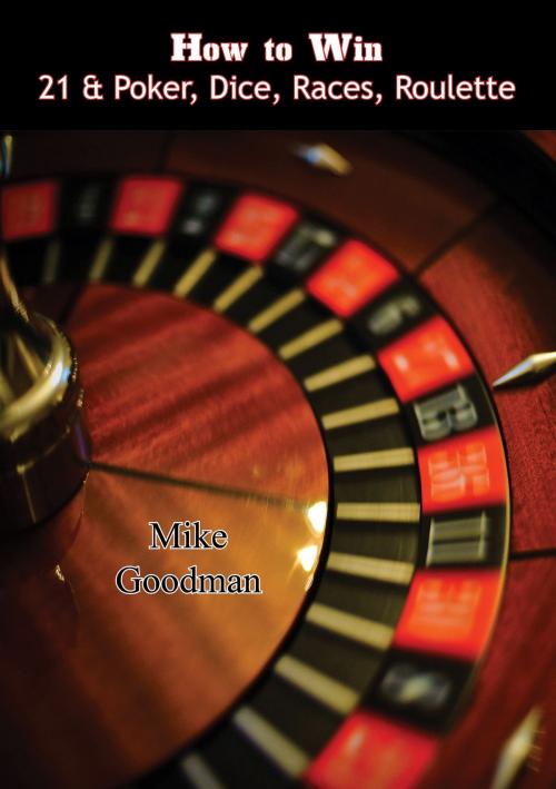 Cover of the book How to Win 21 & Poker, Dice, Races, Roulette by Mike Goodman, Golden Springs Publishing