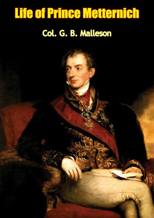 Cover of the book Life of Prince Metternich by Col. G. B. Malleson, Wagram Press