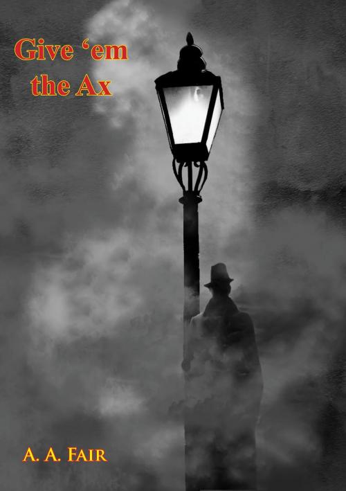 Cover of the book Give ‘em the Ax by A. A. Fair, Hauraki Publishing