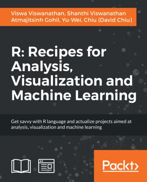 Cover of the book R: Recipes for Analysis, Visualization and Machine Learning by Viswa Viswanathan, Shanthi Viswanathan, Atmajitsinh Gohil, Yu-Wei, Chiu (David Chiu), Packt Publishing