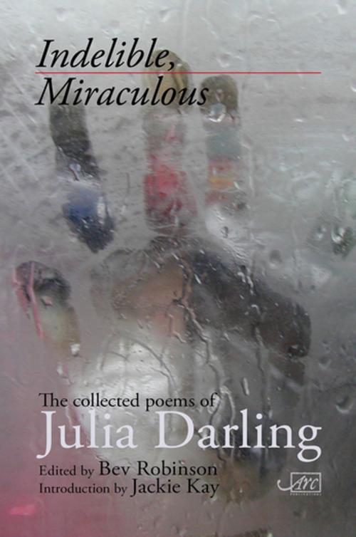 Cover of the book Indelible, Miraculous by Julia Darling, Arc Publications