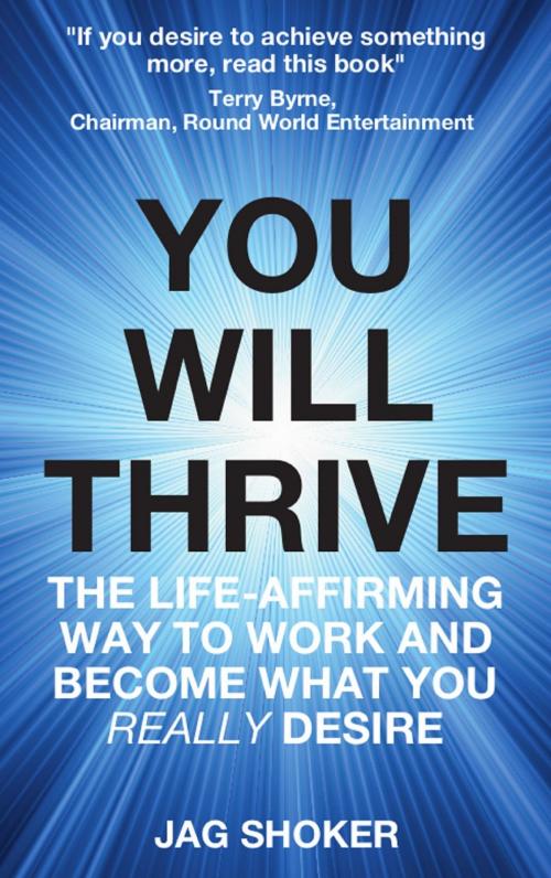 Cover of the book You Will Thrive: The Life-Affirming Way to Work and Become What You Really Desire by Jag Shoker, Bennion Kearny