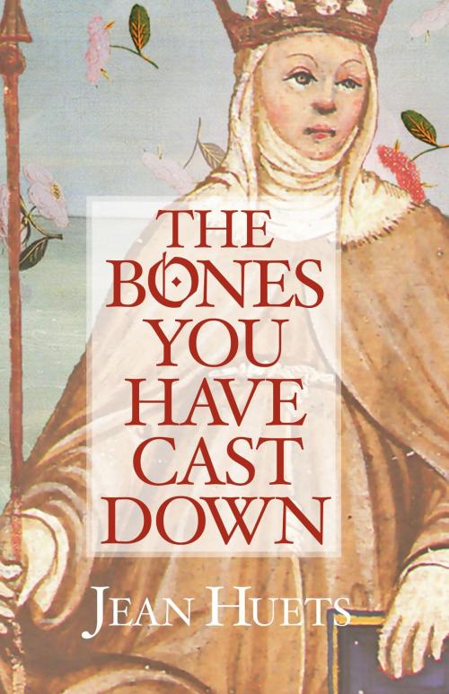 Cover of the book The Bones You Have Cast Down by Jean Huets, Circling Rivers