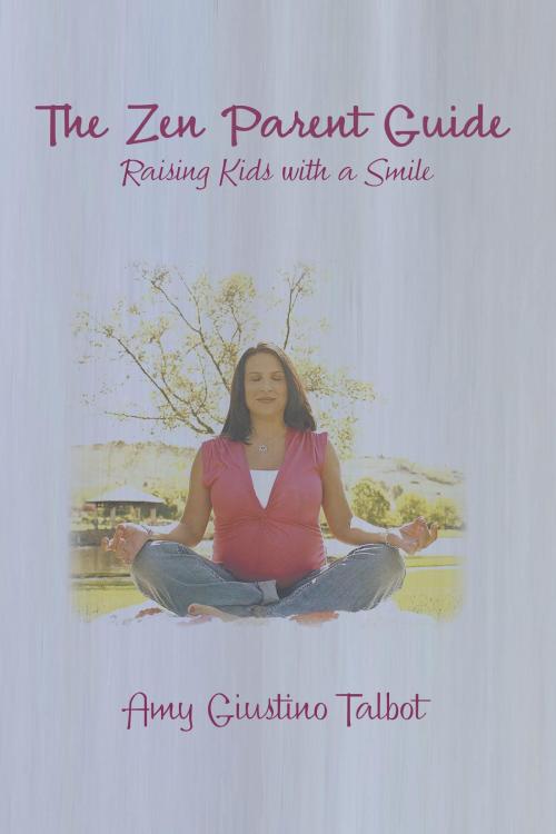 Cover of the book The Zen Parent Guide Raising Kids with a Smile by Amy Giustino Talbot, Owl Network Joshua Tree Publishing