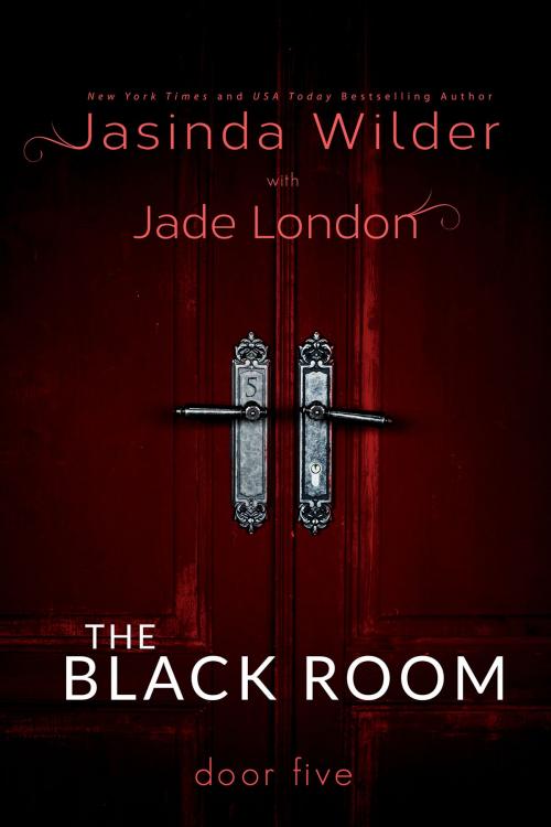 Cover of the book The Black Room: Door Five by Jasinda Wilder, Jade London, Jasinda Wilder