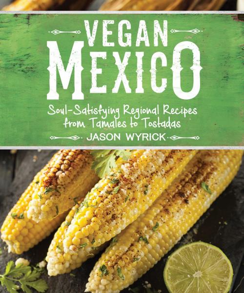 Cover of the book Vegan Mexico by Jason Wyrick, Vegan Heritage Press, LLC