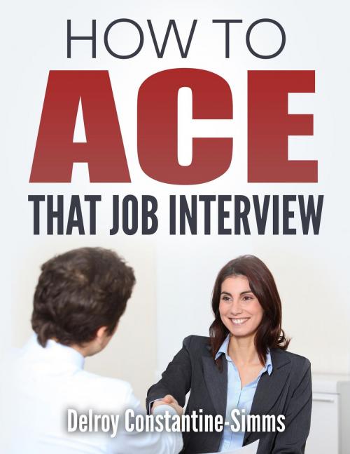 Cover of the book How To Ace That Job Interview by Delroy Constantine-Simms, Think Doctor Publications