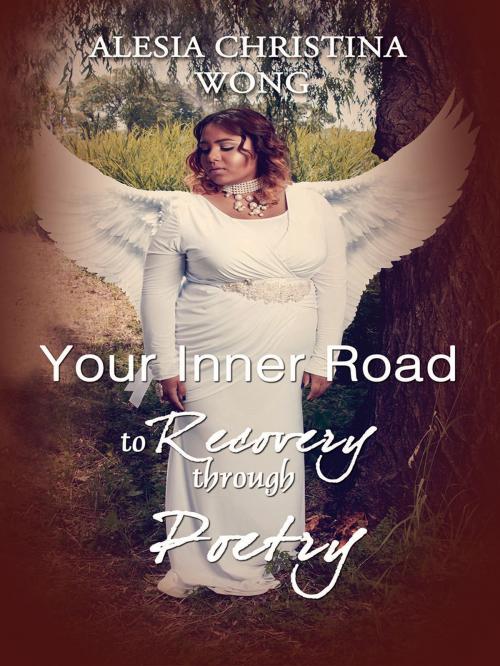 Cover of the book Your Inner Road to Recovery through Poetry by Alesia Christina Wong, Alesia Christina Wong
