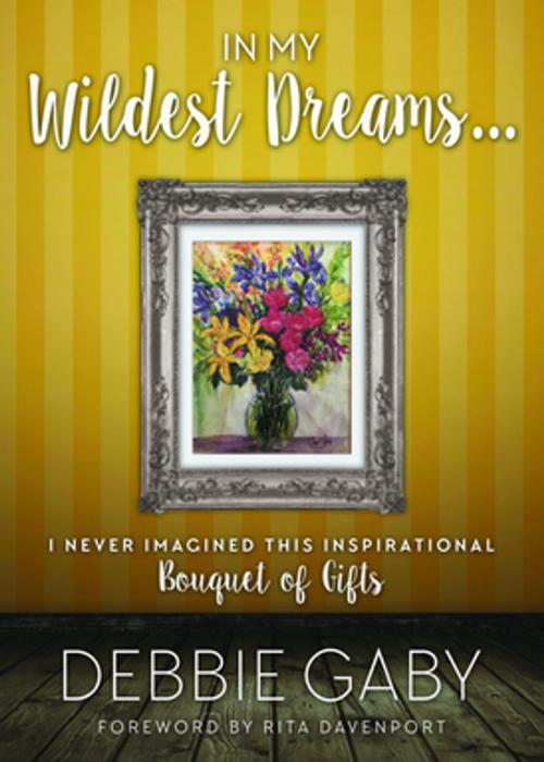 Cover of the book In My Wildest Dreams? by Debbie Gaby, Brisance Books Group LLC