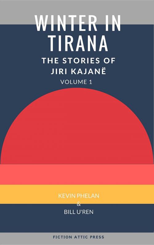 Cover of the book Winter in Tirana: The Stories of Jiri Kajanë by Kevin Phelan, Bill U'Ren, Jiri Kajanë, Fiction Attic Press